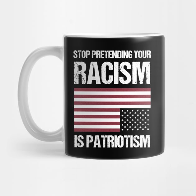 Stop Pretending Your Racism Is Patriotism! by Liberal Tees
